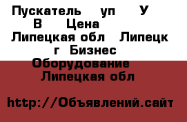 Пускатель 30 уп - 25У2 380В.  › Цена ­ 1 000 - Липецкая обл., Липецк г. Бизнес » Оборудование   . Липецкая обл.